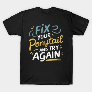 Fix your ponytail and try again T-Shirt